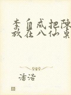 李自成把陈圆圆放在八仙桌前