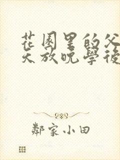 花园里的父爱有天放晚学后