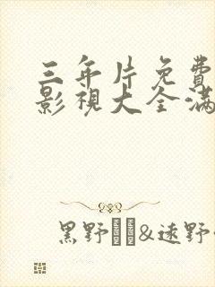 三年片免费观看影视大全满天星