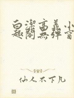 白洁高义小说笔趣阁无弹窗阅读