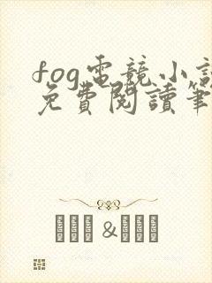 fog电竞小说免费阅读笔趣阁未删减版
