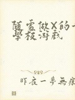 随处做X的世界学校游戏