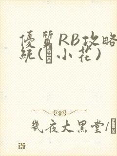 优质RB攻略系统(寀小花)