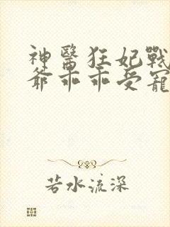 神医狂妃战神王爷乖乖受宠免费阅读