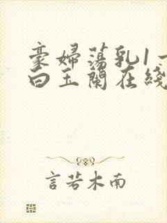 豪妇荡乳1一5白玉兰在线看