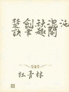 楚剑秋混沌天帝诀笔趣阁