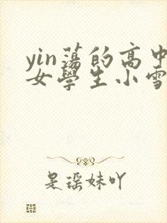 yin荡的高中女学生小雪