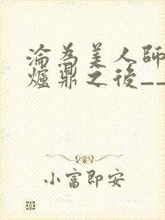 沦为美人师兄的炉鼎之后__