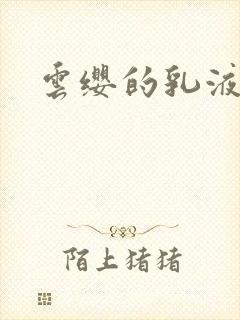 云缨的乳液狂飙