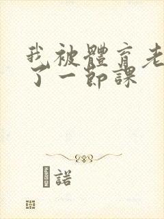 我被体育老师c了一节课封面