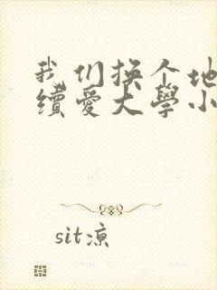 我们换个地方继续爱大学小说