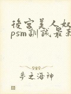 后宫美人奴(npsm训诫最新章节