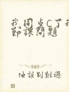 我同桌C了我一节课问题