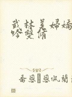 武林美妇娇呻浪吟双修