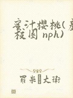 蜜汁樱桃(产奶 校园 nph)