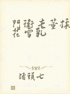 门卫老董揉捏校花雪乳