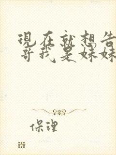 现在就想告诉哥哥我是妹妹