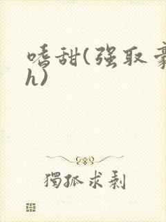 嗜甜(强取豪夺h)