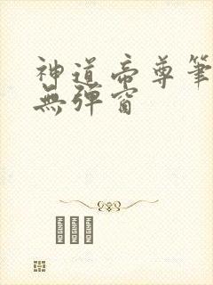神道帝尊笔趣阁无弹窗