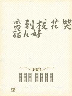 脔到校花哭h粗话h好