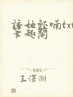 诱她轻喃txt笔趣阁