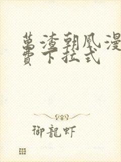 万渣朝凰漫画免费下拉式