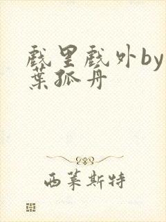 戏里戏外by一叶孤舟