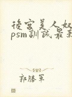 后宫美人奴(npsm训诫最新章节