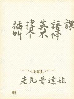 插得英语课代表叫个不停