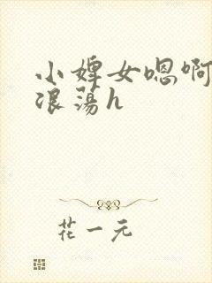 小婢女嗯啊叫床浪荡h