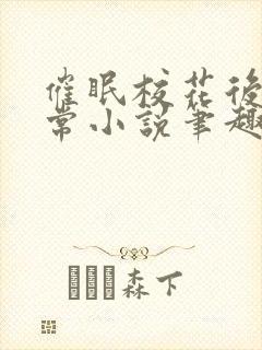 催眠校花后的日常小说笔趣阁