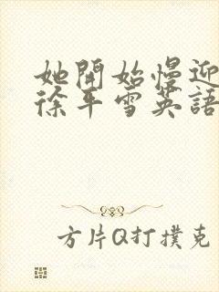 她开始慢迎迎合徐平雪英语