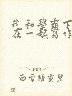 我和学霸下面连在一起写作业