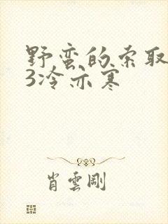 野蛮的索取1V3冷亦寒