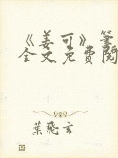 《姜可》笔趣阁全文免费阅读