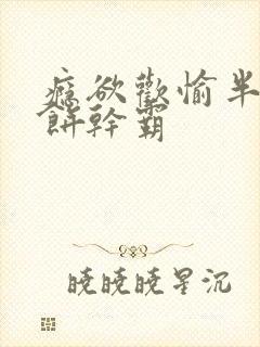 瘾欲欢愉半块小饼干霸