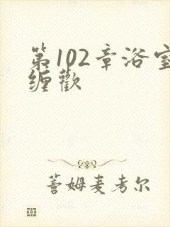 第102章浴室缠欢