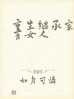 重生继承家族所有女人