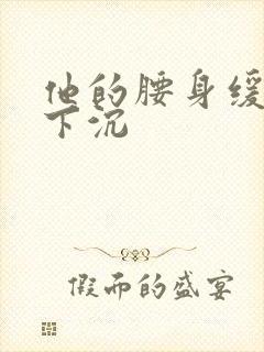 他的腰身缓慢的下沉封面