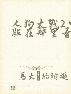 人狗大战2中文版在哪里看