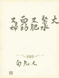 又白又紧大屁贵妇的肥水