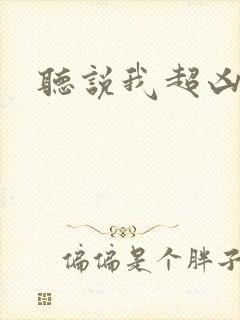 听说我超凶的