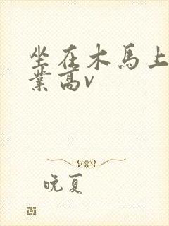 坐在木马上写作业高v