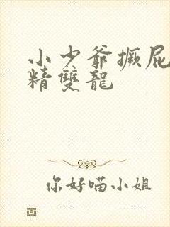 小少爷撅屁股授精双龙