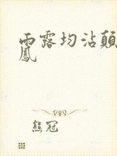 雨露均沾颠鸾倒凤