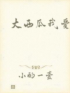 大西瓜我爱你