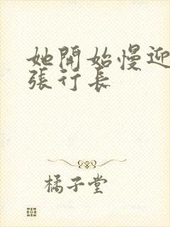 她开始慢迎迎合张行长