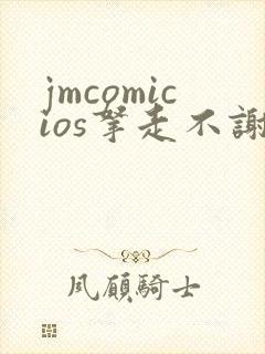 jmcomicios拿走不谢