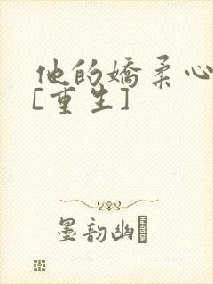 他的娇柔心尖宠[重生]