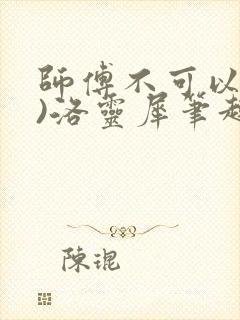 师傅不可以(限)洛灵犀笔趣阁